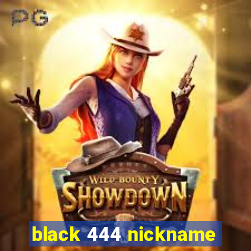 black 444 nickname